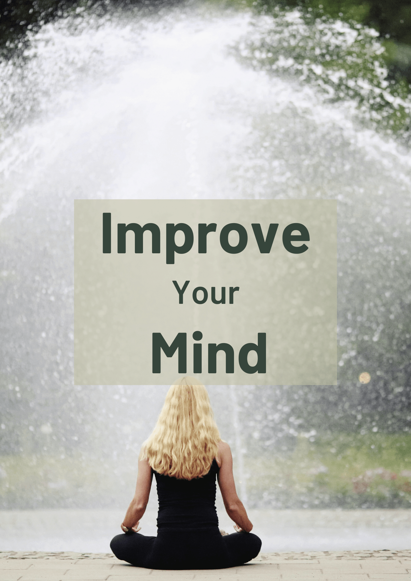 Woman meditating in front of a water fountain with text overlay reading 'Improve Your Mind'